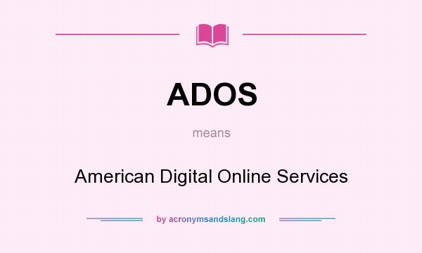 What does ADOS mean? It stands for American Digital Online Services