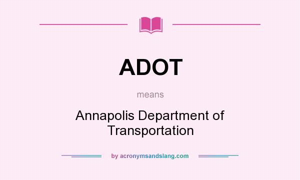 What does ADOT mean? It stands for Annapolis Department of Transportation