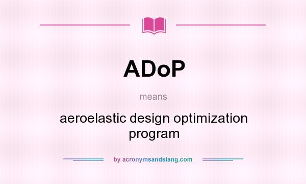 What does ADoP mean? It stands for aeroelastic design optimization program