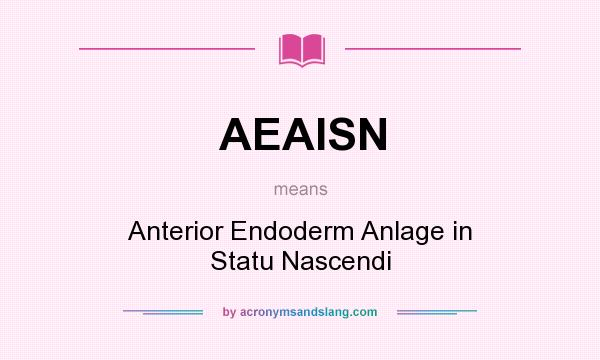 What does AEAISN mean? It stands for Anterior Endoderm Anlage in Statu Nascendi