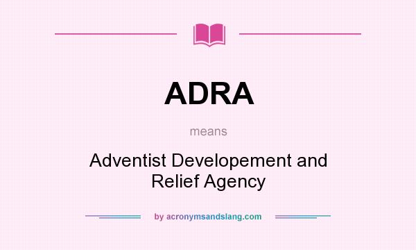 What does ADRA mean? It stands for Adventist Developement and Relief Agency