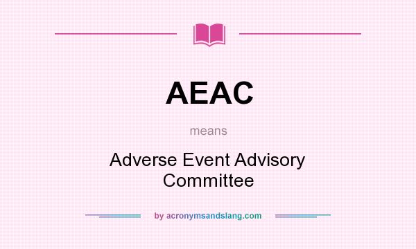 What does AEAC mean? It stands for Adverse Event Advisory Committee