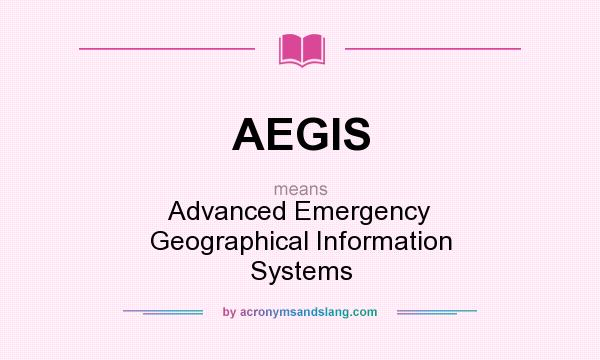 What does AEGIS mean? It stands for Advanced Emergency Geographical Information Systems