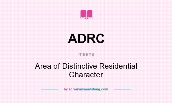 What does ADRC mean? It stands for Area of Distinctive Residential Character
