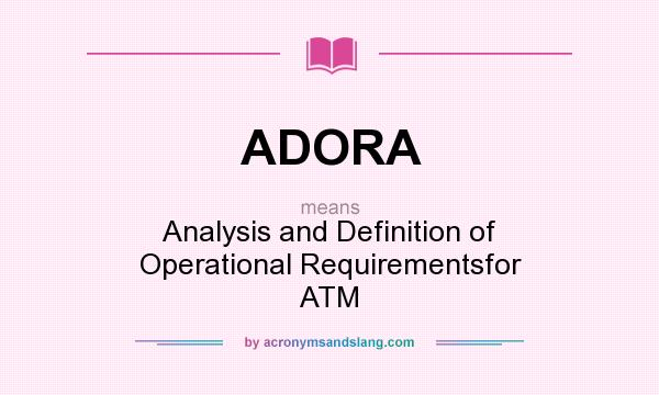 What does ADORA mean? It stands for Analysis and Definition of Operational Requirementsfor ATM