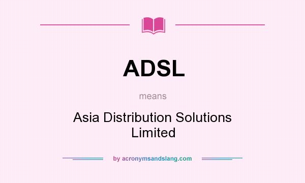 What does ADSL mean? It stands for Asia Distribution Solutions Limited