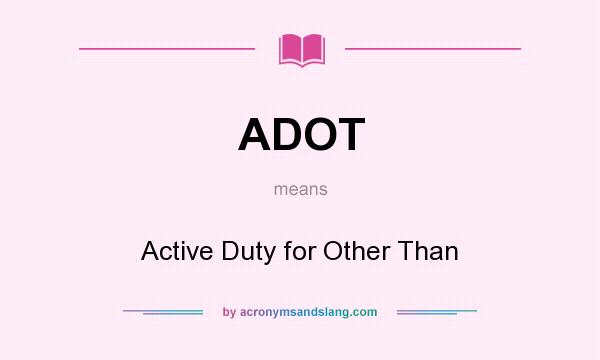 What does ADOT mean? It stands for Active Duty for Other Than