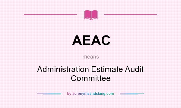 What does AEAC mean? It stands for Administration Estimate Audit Committee