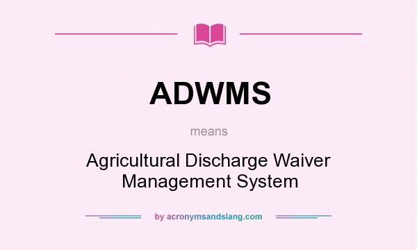 What does ADWMS mean? It stands for Agricultural Discharge Waiver Management System