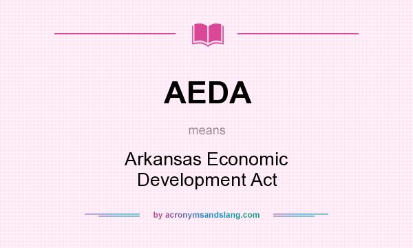 What does AEDA mean? It stands for Arkansas Economic Development Act