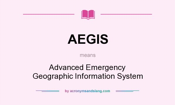 What does AEGIS mean? It stands for Advanced Emergency Geographic Information System