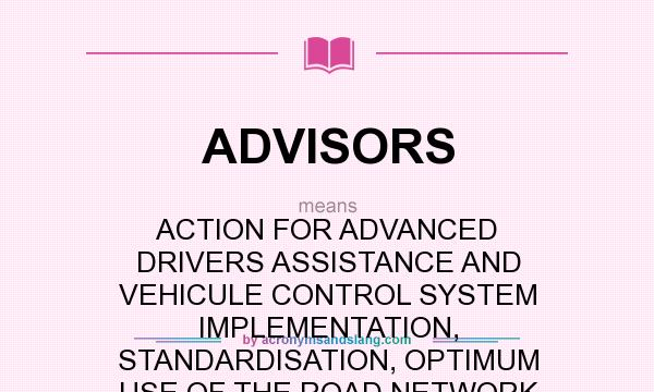 What does ADVISORS mean? It stands for ACTION FOR ADVANCED DRIVERS ASSISTANCE AND VEHICULE CONTROL SYSTEM IMPLEMENTATION, STANDARDISATION, OPTIMUM USE OF THE ROAD NETWORK AND SAFETY