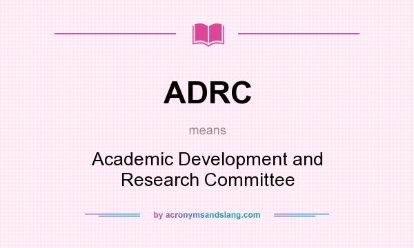 What does ADRC mean? It stands for Academic Development and Research Committee