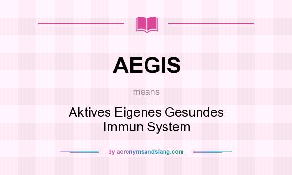 What does AEGIS mean? It stands for Aktives Eigenes Gesundes Immun System