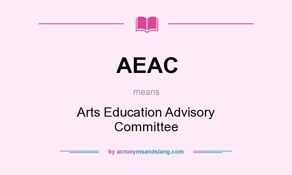 What does AEAC mean? It stands for Arts Education Advisory Committee