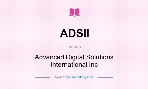What does ADSII mean? It stands for Advanced Digital Solutions International Inc