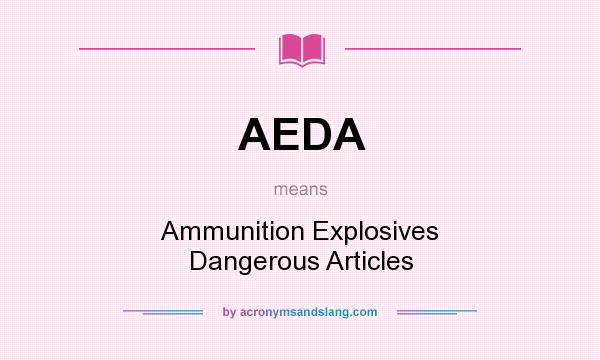 What does AEDA mean? It stands for Ammunition Explosives Dangerous Articles