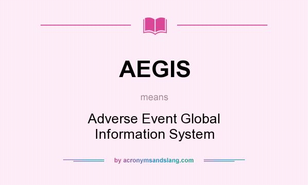 What does AEGIS mean? It stands for Adverse Event Global Information System