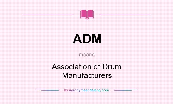 What does ADM mean? It stands for Association of Drum Manufacturers