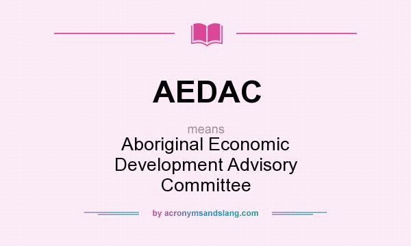 What does AEDAC mean? It stands for Aboriginal Economic Development Advisory Committee