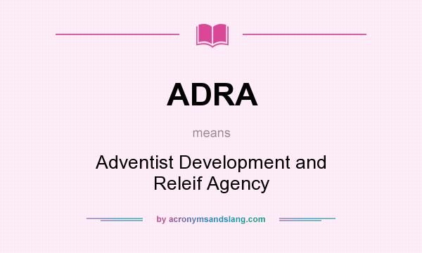 What does ADRA mean? It stands for Adventist Development and Releif Agency