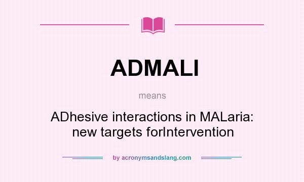 What does ADMALI mean? It stands for ADhesive interactions in MALaria: new targets forIntervention