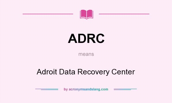 What does ADRC mean? It stands for Adroit Data Recovery Center