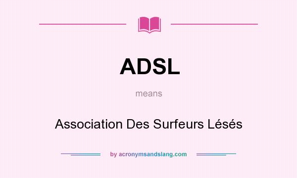 What does ADSL mean? It stands for Association Des Surfeurs Lésés