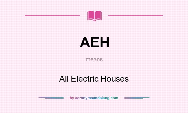 What does AEH mean? It stands for All Electric Houses