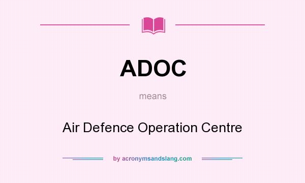 What does ADOC mean? It stands for Air Defence Operation Centre
