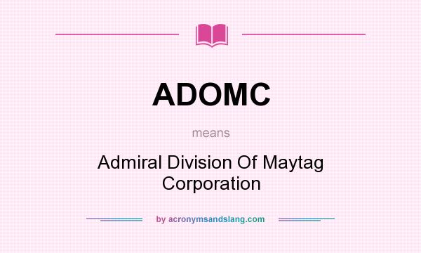 What does ADOMC mean? It stands for Admiral Division Of Maytag Corporation