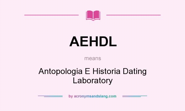 What does AEHDL mean? It stands for Antopologia E Historia Dating Laboratory