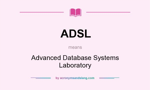 What does ADSL mean? It stands for Advanced Database Systems Laboratory