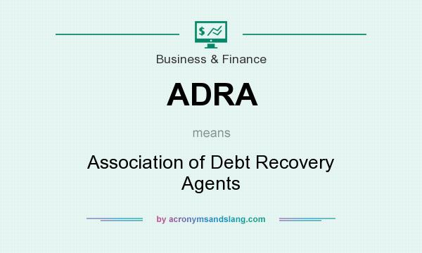 What does ADRA mean? It stands for Association of Debt Recovery Agents