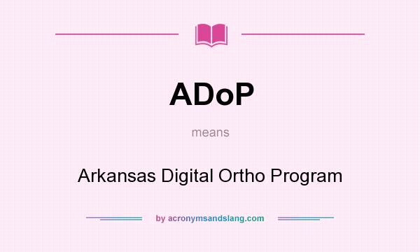 What does ADoP mean? It stands for Arkansas Digital Ortho Program