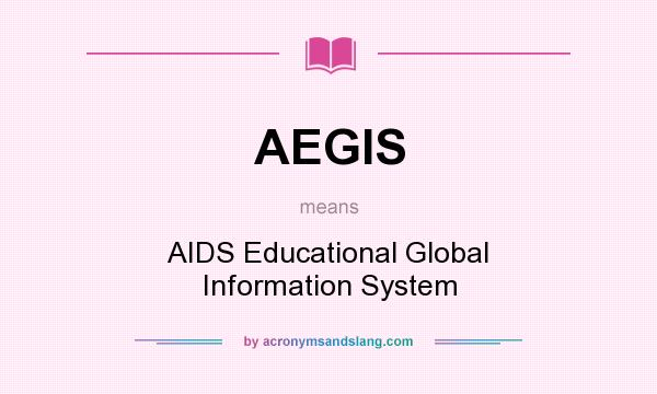What does AEGIS mean? It stands for AIDS Educational Global Information System