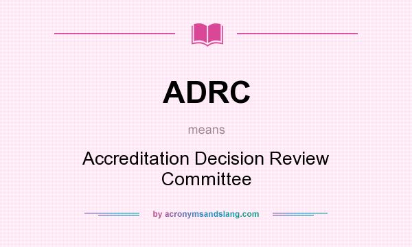 What does ADRC mean? It stands for Accreditation Decision Review Committee