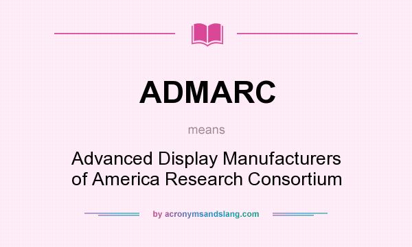 What does ADMARC mean? It stands for Advanced Display Manufacturers of America Research Consortium