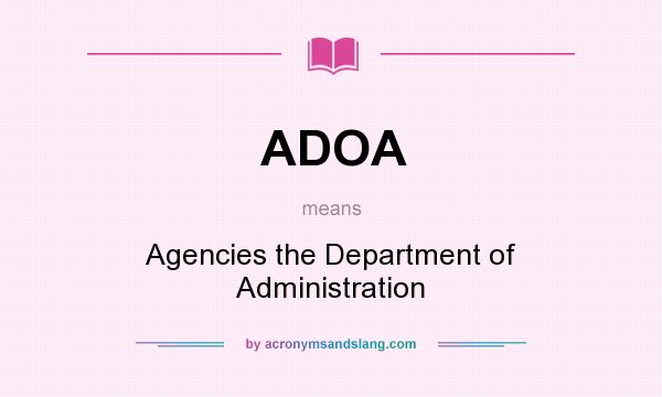 What does ADOA mean? It stands for Agencies the Department of Administration