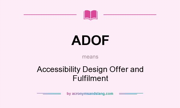 What does ADOF mean? It stands for Accessibility Design Offer and Fulfilment