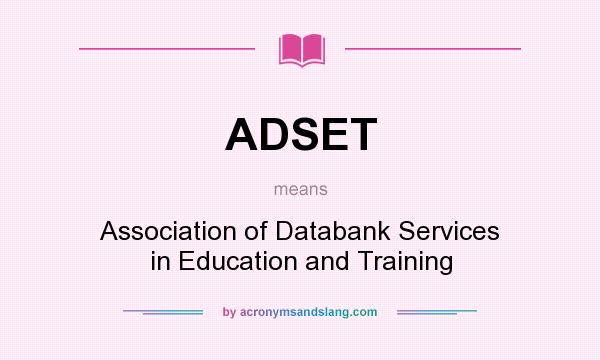 What does ADSET mean? It stands for Association of Databank Services in Education and Training
