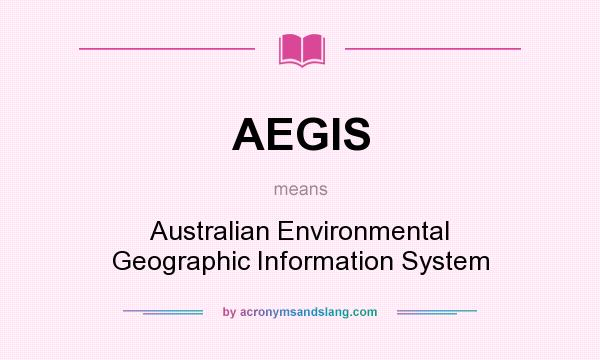What does AEGIS mean? It stands for Australian Environmental Geographic Information System