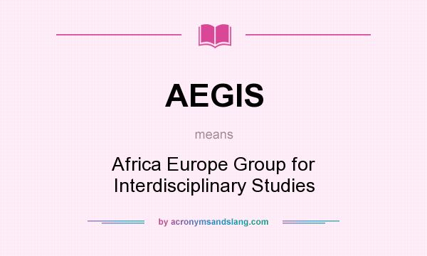 What does AEGIS mean? It stands for Africa Europe Group for Interdisciplinary Studies