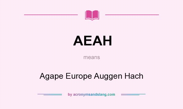 What does AEAH mean? It stands for Agape Europe Auggen Hach