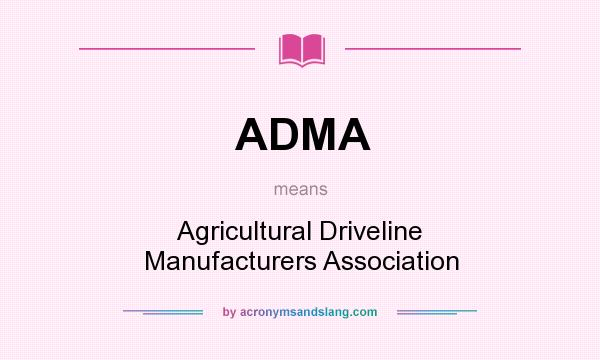 What does ADMA mean? It stands for Agricultural Driveline Manufacturers Association