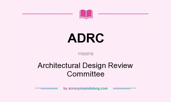 What does ADRC mean? It stands for Architectural Design Review Committee