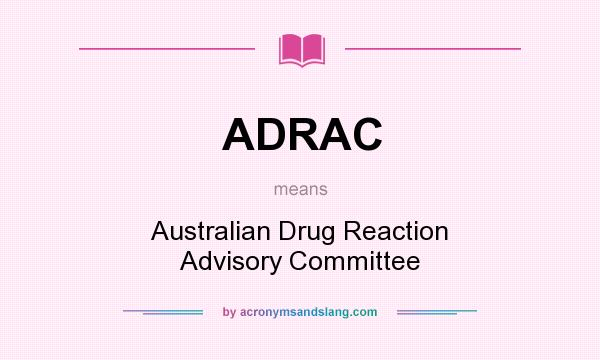What does ADRAC mean? It stands for Australian Drug Reaction Advisory Committee
