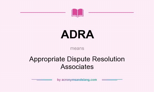 What does ADRA mean? It stands for Appropriate Dispute Resolution Associates