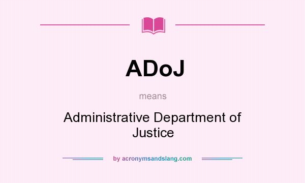 What does ADoJ mean? It stands for Administrative Department of Justice