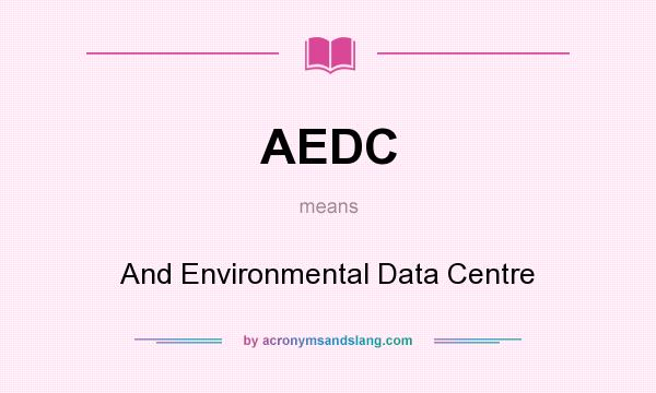 What does AEDC mean? It stands for And Environmental Data Centre